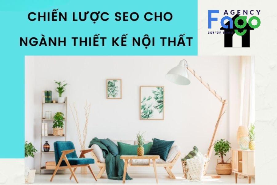 Dịch Vụ SEO Nội Thất Tổng Thể - Cam Kết Top Từ Khóa & Doanh Thu | Fago Agency